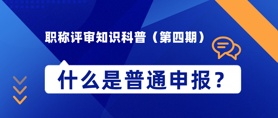 职称评审知识科普（第四期）——什么是普通申报？